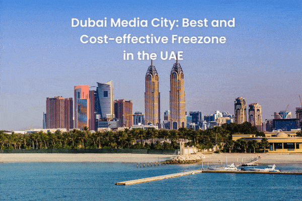 5 Reasons Why Dubai Media City is the Best and Cost-effective Free zone in the UAE