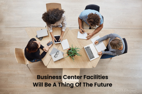 Business Center Facilities Will Be A Thing Of The Future And Here's Why