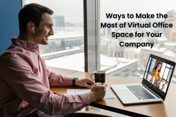 Ways to Make the Most of Virtual Office Space for Your Company