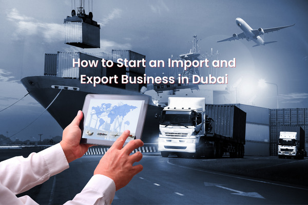 How to Start an Import and Export Business in Dubai